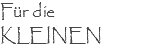 Für die KLEINEN