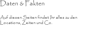 Daten & Fakten
Auf diesen Seiten findet Ihr alles zu den Locations, Zeiten und Co.
